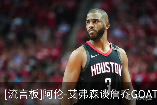 [流言板]阿伦-艾弗森谈詹乔GOAT之争：乔丹永远是我心中的第一